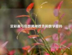 足彩盈亏指数揭秘胜负的数学密码