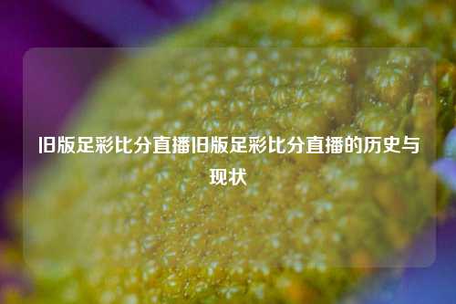 旧版足彩比分直播旧版足彩比分直播的历史与现状