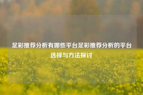 足彩推荐分析有哪些平台足彩推荐分析的平台选择与方法探讨