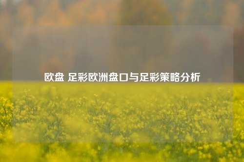 欧盘 足彩欧洲盘口与足彩策略分析