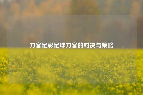 刀客足彩足球刀客的对决与策略