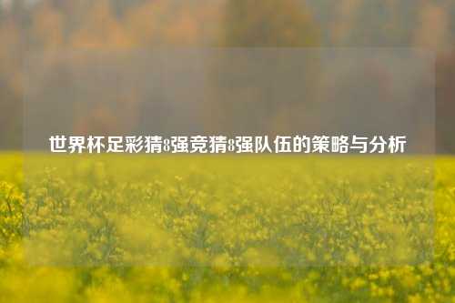 世界杯足彩猜8强竞猜8强队伍的策略与分析
